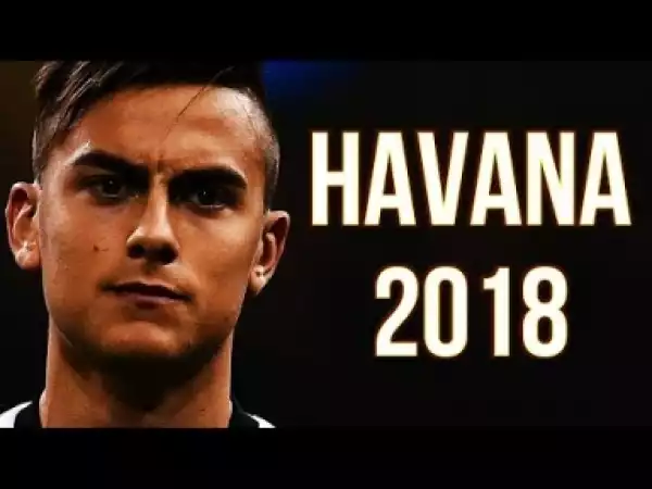 Video: Paulo Dybala - HAVANA | Skills & Goals 2018